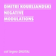 Dmitri Kourliandski - Negative Modulations